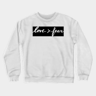 Love is greater than fear Crewneck Sweatshirt